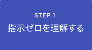 STEP.1 指示ゼロを理解する